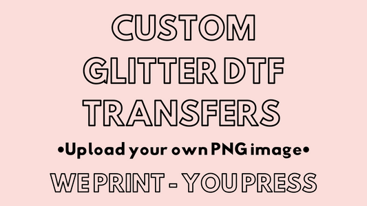 Custom Glitter DTF Transfers